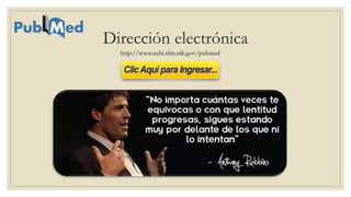 Dirección electrónica
http://www.ncbi.nlm.nih.gov/pubmed
 