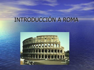 INTRODUCCIÓN A ROMA 