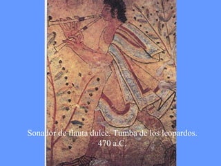 Sonador de flauta dulce. Tumba de los leopardos. 
470 a.C. 
 