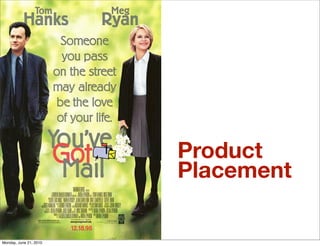 Product
                        Placement

Monday, June 21, 2010
 
