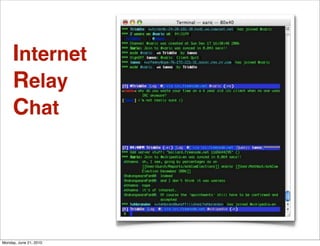 Internet
     Relay
     Chat




Monday, June 21, 2010
 