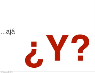 ...ajá




Monday, June 21, 2010
                        ¿Y?
 