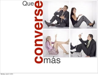 converse
                        Que




                                más
Monday, June 21, 2010
 