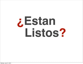 ¿Estan
                         Listos?

Monday, June 21, 2010
 
