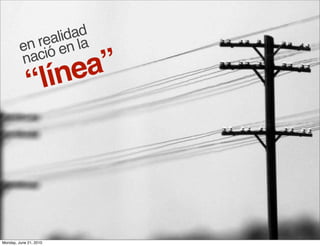 ad
              alid la
          n re en
         e ió
         nac
              línea”
             “




Monday, June 21, 2010
 