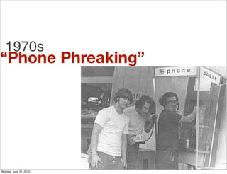 1970s
“Phone Phreaking”




Monday, June 21, 2010
 
