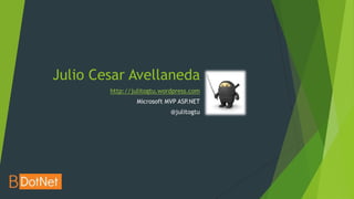 Julio Cesar Avellaneda
        http://julitogtu.wordpress.com
                Microsoft MVP ASP.NET
                            @julitogtu
 