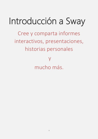 1
Introducción a Sway
Cree y comparta informes
interactivos, presentaciones,
historias personales
y
mucho más.
 