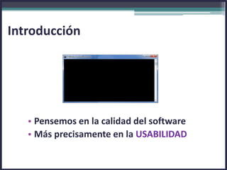• Pensemos en la calidad del software
• Más precisamente en la USABILIDAD
Introducción
 