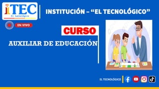 INSTITUCIÓN – “EL TECNOLÓGICO”
EL TECNOLÓGICO
CURSO
AUXILIAR DE EDUCACIÓN Logo del curso
 