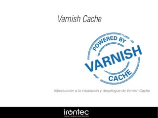Introducción a la instalación y despliegue de Varnish Cache
Varnish Cache
 