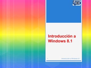 Introducción a
Windows 8.1
Introducción a Windows 8.11
 