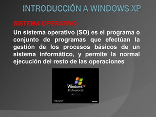 SISTEMA OPERATIVO Un sistema operativo (SO) es el programa o conjunto de programas que efectúan la gestión de los procesos básicos de un sistema informático, y permite la normal ejecución del resto de las operaciones 