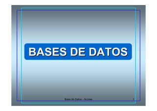 BASES DE DATOS
BASES DE DATOS


     Base de Datos - Access   1
 