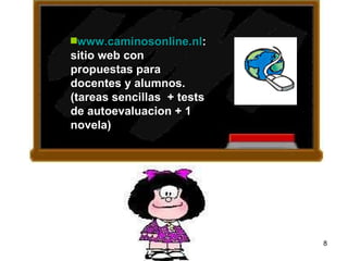 www.caminosonline.nl : sitio web con propuestas para docentes y alumnos. (tareas sencillas  + tests de autoevaluacion + 1 novela)  