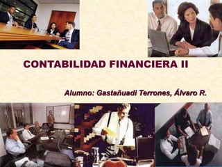 CONTABILIDAD FINANCIERA II
Alumno: Gastañuadi Terrones, Álvaro R.
 