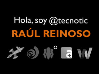 Hola, soy @tecnotic

RAÚL REINOSO

 