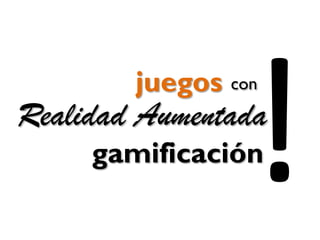 Juegos

basados en

marcas

reconocimiento gestual

y

geolocalización
© valiza14 - Fotolia.com

 