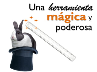 Una

herramienta
mágica y
poderosa

 