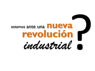 estamos

ante una

nueva

revolución

industrial

 