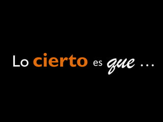 Lo cierto es que …

 