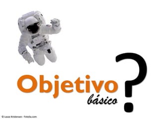 Objetivo
básico
© Lasse Kristensen - Fotolia.com

 