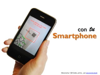con

tu

Smartphone

Weconomy: i QR Codes, prima... por weconomy book

 