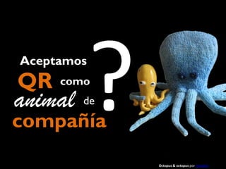 Aceptamos

QR

como

animal

de

compañía
Octopus & octopus por nonelvis

 