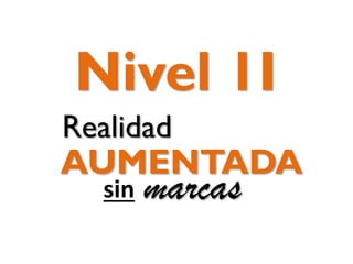 aceptamos
como

Nivel 1I
de

Realidad

AUMENTADA
sin

marcas

 