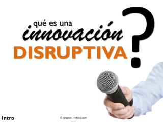 innovación
qué es una

DISRUPTIVA

Intro

© rangizzz - Fotolia.com

 