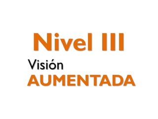 Nivel III

Visión

AUMENTADA

 