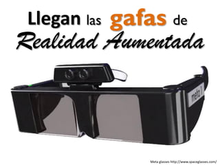 Llegan las

gafas de

Realidad Aumentada

Meta glasses http://www.spaceglasses.com/

 
