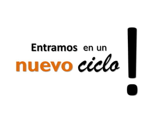 Entramos en un

nuevo ciclo

 