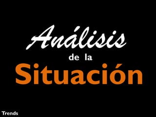 Análisis
de la

Situación
Trends

 
