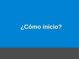 ¿Cómo inicio?  
                    
 