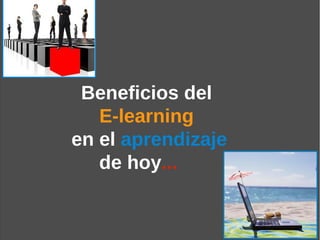 Beneficios del
   E-learning
en el aprendizaje
   de hoy...      
 