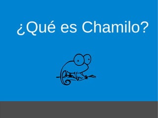 ¿Qué es Chamilo?
 