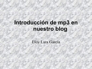 Introducción de mp3 en nuestro blog Eloy Lara García 