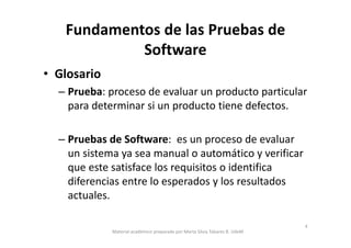 Fundamentos de las Pruebas de
            Software
• Glosario
  – Prueba: proceso de evaluar un producto particular
    pa...