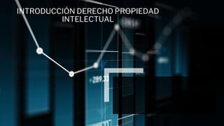 INTRODUCCIÓN DERECHO PROPIEDAD
INTELECTUAL
 