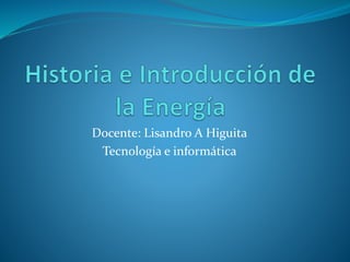 Docente: Lisandro A Higuita
Tecnología e informática
 