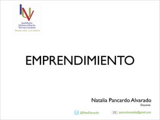 EMPRENDIMIENTO
Natalia Pancardo Alvarado
Docente
@NatsPancardo pancardonatalia@gmail.com
 
