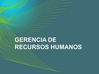 GERENCIA DE
RECURSOS HUMANOS
 