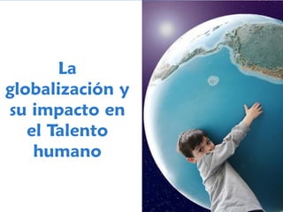 YOUR LOGO
Page  28
La
globalización y
su impacto en
el Talento
humano
 