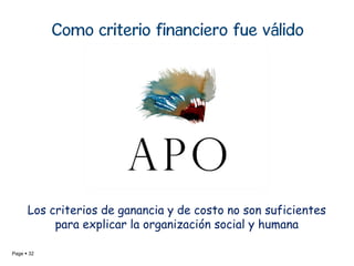 YOUR LOGO
Page  32
Los criterios de ganancia y de costo no son suficientes
para explicar la organización social y humana
Como criterio financiero fue válido
 
