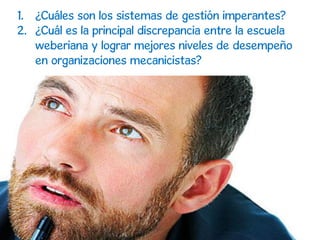 YOUR LOGO
Page  37
1. ¿Cuáles son los sistemas de gestión imperantes?
2. ¿Cuál es la principal discrepancia entre la escuela
weberiana y lograr mejores niveles de desempeño
en organizaciones mecanicistas?
 