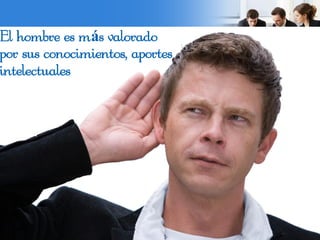 YOUR LOGO
Page  4
El hombre es más valorado
por sus conocimientos, aportes
intelectuales
 
