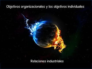 YOUR LOGO
Objetivos organizacionales y los objetivos individuales
Relaciones industriales
 