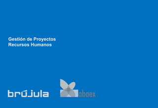 Gestión de Proyectos
Recursos Humanos
 