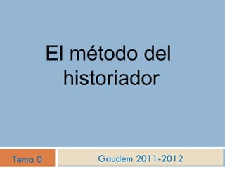 Gaudem 2011-2012 El  método  del  historiador Tema 0 